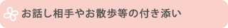 お話し相手やお散歩等の付き添い